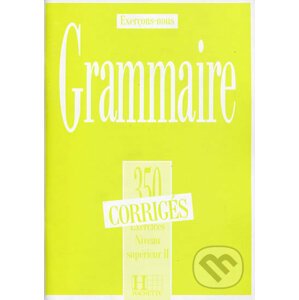 Grammaire 350 Exercices: Niveau supérieur II. - Corrigés - Hachette Francais Langue Étrangere