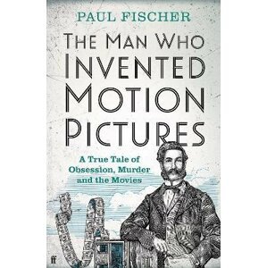 The Man Who Invented Motion Pictures - Paul Fischer