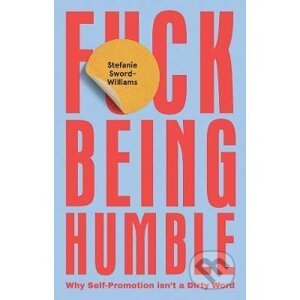 F*ck Being Humble - Stefanie Sword-Williams