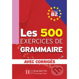 Les 500 Exercices de Grammaire B2: Livre + corrigés intégrés - Hachette Francais Langue Étrangere