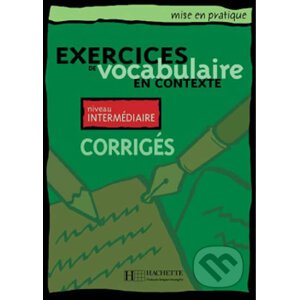 Mise en pratique Vocabulaire: Intermédiaire/Corrigés - Hachette Francais Langue Étrangere