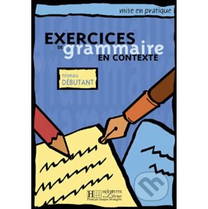 Mise en pratique: Exercices de grammaire en contexte, Niveau débutant Livre d´Eleve - Hachette Francais Langue Étrangere