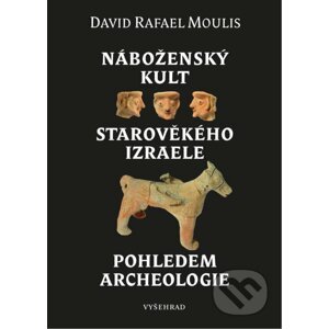 Náboženský kult starověkého Izraele pohledem archeologie - David Rafael Moulis
