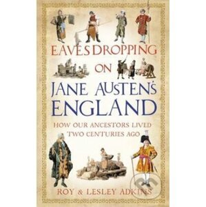 Eavesdropping on Jane Austen's England - Roy Adkins, Lesley Adkins