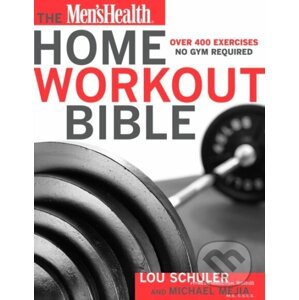 Men's Health Home Workout Bible - Lou Schuler, Michael Mejia
