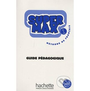 Super Max 1 (A1.1) Guide pédagogique - Catherine Macquart-Martin, Hugues Denisot