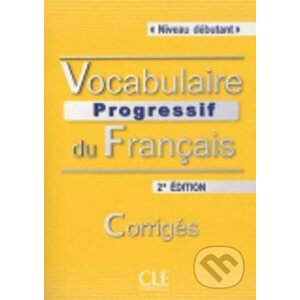 Vocabulaire progressif du francais: Débutant Corrigés, 2. édition - Claire Miquel