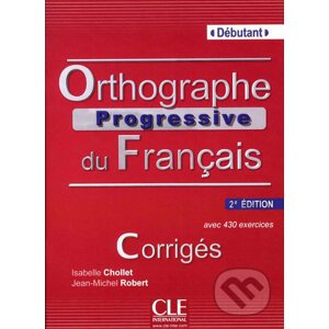 Orthographe progressive du francais: Débutant Corrigés, 2.édition - Isabelle Chollet