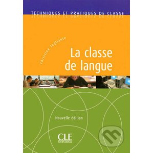 Techniques et pratiques de classe: La classe de langue - Livre, Nouvelle édition - Christine Tagliante