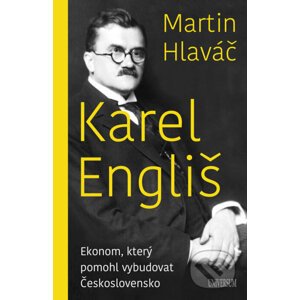 Karel Engliš – Ekonom, který pomohl vybudovat Československo - Martin Hlaváč