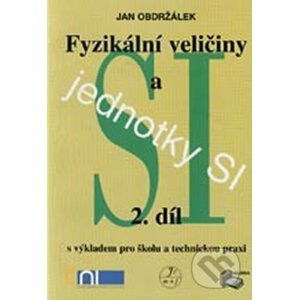 Fyzikální veličiny a jednotky SI - 2.díl s výkladem pro školu a technickou praxi - Jan Obdržálek