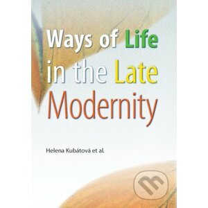 Ways of Life in the Late Modernity - Helena Kubátová a kol.