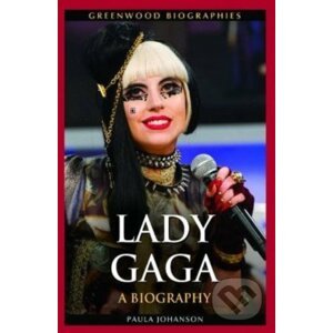 Lady Gaga: A Biography - Paula Johanson