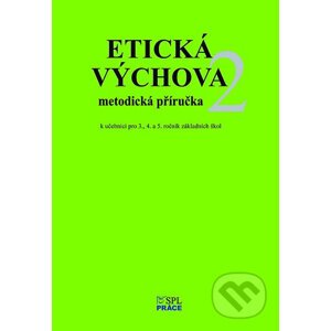 Etická výchova 2 - Metodické pokyny a rozšiřující náměty her pro 3., 4. a 5. roč. - Eva Špačková, Hana Novotná