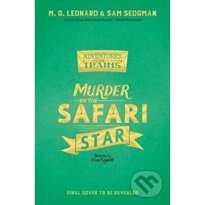Murder on the Safari Star - M.G. Leonard, Sam Sedgman, Elisa Paganelli (ilustrátor)
