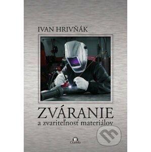 Zváranie a zvariteľnosť materiálov - Ivan Hrivňák