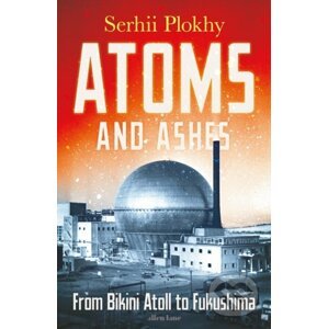 Atoms and Ashes - Serhii Plokhy
