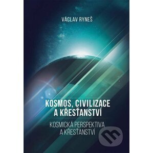 Kosmos, civilizace a křesťanství - Václav Ryneš