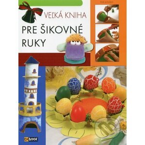 Veľká kniha pre šikovné ruky - Istvánné Deák, Vince Ilona Kiresné, Béláné Zámbó