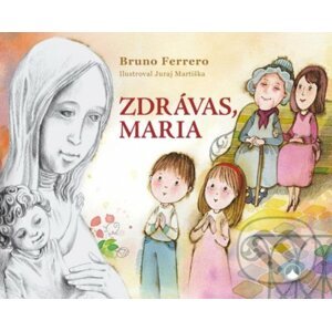 Zdrávas, Maria - Bruno Ferrero, Juraj Martiška (ilustrácie)