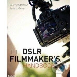 The DSLR Filmmaker's Handbook - Barry Andersson, Janie L. Geyen