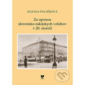 Za oponou slovensko-rakúskych vzťahov v 20. storočí - Zuzana Poláčková