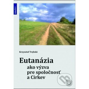 Eutanázia ako výzva pre spoločnosť a Cirkev - Krzysztof Trębski