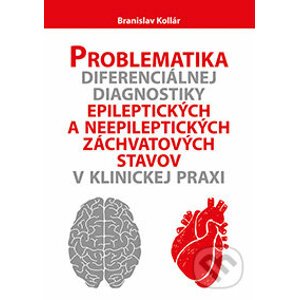 Problematika diferenciálnej diagnostiky epileptických a neepileptických záchvatových stavov v klinickej praxi - Branislav Kollár