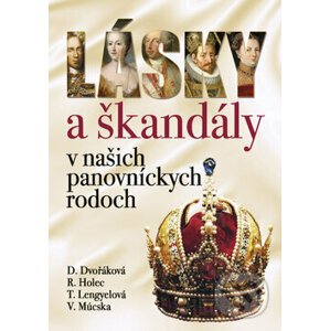 Lásky a škandály v našich panovníckych rodoch - Daniela Dvořáková, Roman Holec, Tünde Lengyelová