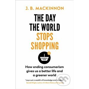 The Day the World Stops Shopping - J.B. MacKinnon