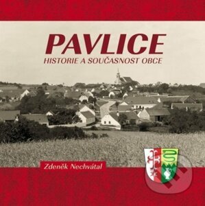 Pavlice – historie a současnost obce - Zdeněk Nechvátal