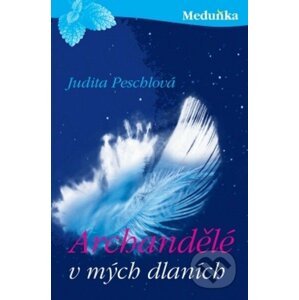 Archandělé v mých dlaních - Judita Peschlová