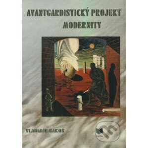 Avantgardistický projekt modernity - Vladimír Bakoš