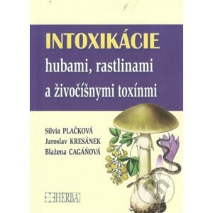 Intoxikácie hubami, rastlinami a živočíšnymi toxínmi - Silvia Plačková, Jaroslov Kresánek, Blažena Cagáňová