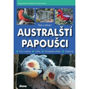 Malí a střední australští papoušci - Jörg Asmus, Werner Lantermann