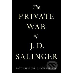The Private War of J.D. Salinger - David Shields, Shane Salerno