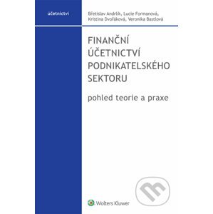 Finanční účetnictví podnikatelského sektoru, pohled teorie a praxe - Břetislav Andrlík, Lucie Formanová, Kristina Dvořáková