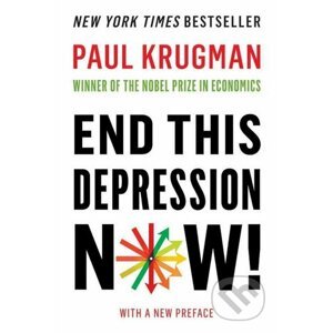 End This Depression Now - Paul Krugman