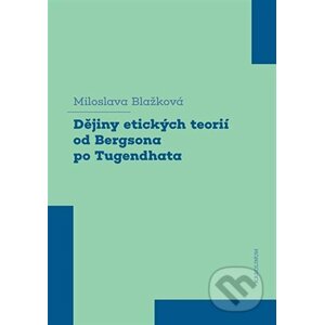 Dějiny etických teorií od Bergsona po Tugendhata - Miloslava Blažková