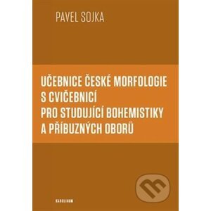 Učebnice české morfologie s cvičebnicí pro studující bohemistiky a příbuzných oborů - Pavel Sojka