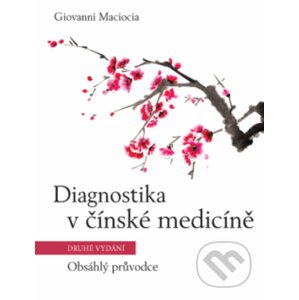 Diagnostika v čínské medicíně - Obsáhlý průvodce - Giovanni Maciocia, C.Ac.