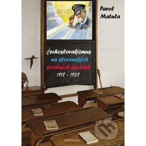 Čechoslovakizmus na slovenských stredných školách (1918 - 1938) - Pavol Matula