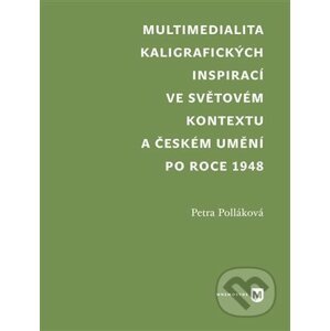 Multimedialita kaligrafických inspirací ve světovém kontextu a českém umění po roce 1945 - Petra Polláková