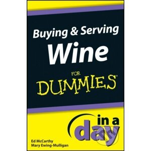 Buying and Serving Wine In A Day For Dummies - Mary Ewing-Mulligan, Ed McCarthy