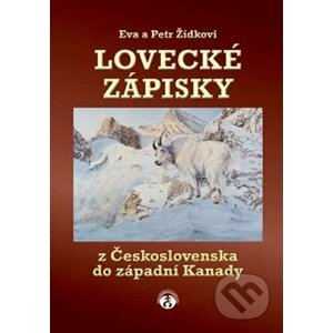 Lovecké zápisky z Československa do západní Kanady - Petr Žídek, Eva Žídková