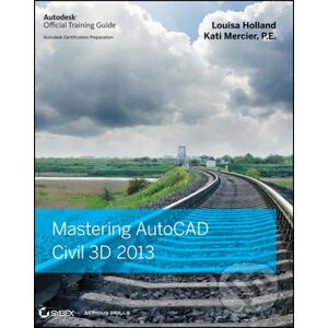Mastering AutoCAD Civil 3D 2013 - Louisa Holland, Kati Mercier