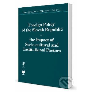 Foreign Policy of the Slovak Republic - the Impact of Socio-cultural and Institutional Factors - Juraj Marušiak