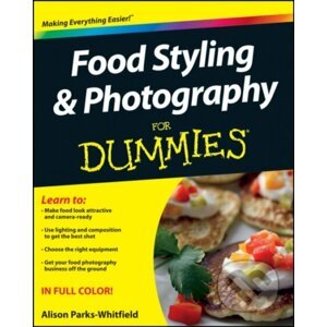 Food Styling and Photography For Dummies - Alison Parks-Whitfield