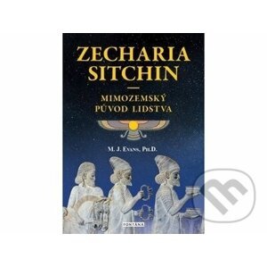 Mimozemský původ lidstva - Zecharia Sitchin, M. J. Evans