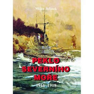 Peklo severního moře 1916-1918 - Milan Jelínek